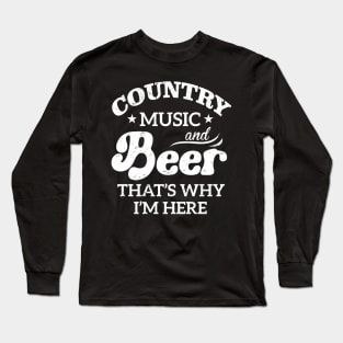 Country Music And Beer That's Why I'm Here Long Sleeve T-Shirt